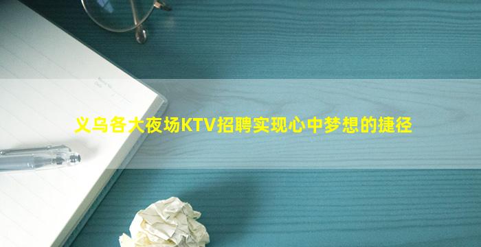 义乌各大夜场KTV招聘实现心中梦想的捷径